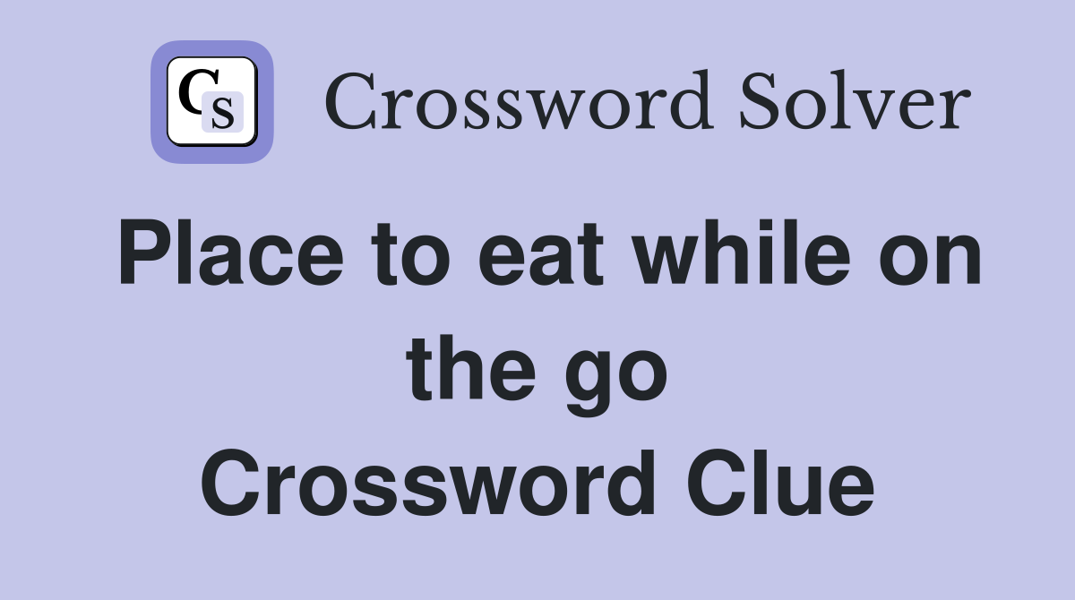 Place to eat while on the go Crossword Clue Answers Crossword Solver
